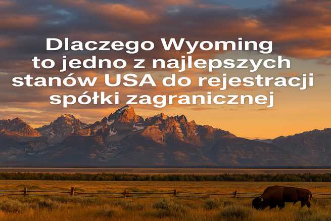 Dlaczego Wyoming to jedno z najlepszych stanów USA do rejestracji spółki zagranicznej